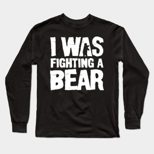 I Was Fighting a Bear Long Sleeve T-Shirt